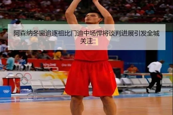 阿森纳冬窗追逐祖比门迪中场悍将谈判进展引发全城关注