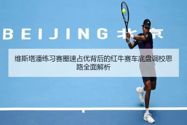 维斯塔潘练习赛圈速占优背后的红牛赛车底盘调校思路全面解析